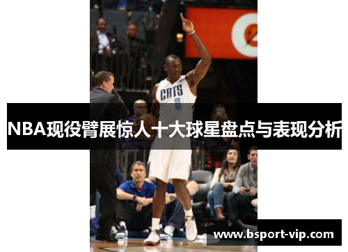 NBA现役臂展惊人十大球星盘点与表现分析