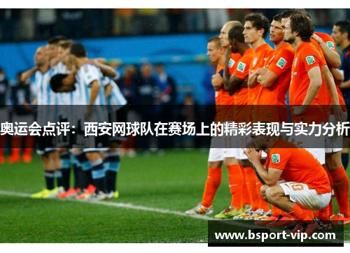 奥运会点评：西安网球队在赛场上的精彩表现与实力分析