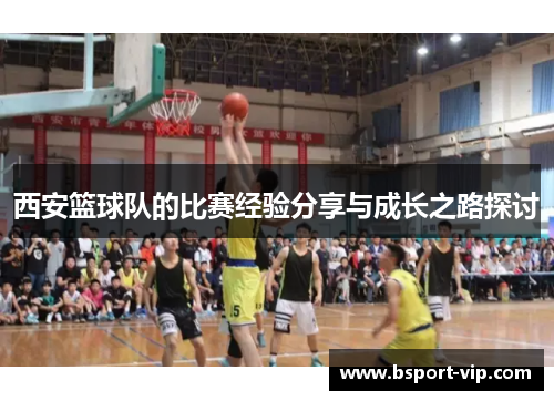 西安篮球队的比赛经验分享与成长之路探讨